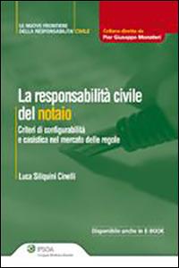 La responsabilità civile del notaio. Criteri di configurabilità e casistica nel mercato delle regole - Luca Siliquini Cinelli - Libro Ipsoa 2011, Le nuove frontiere della respons. civile | Libraccio.it