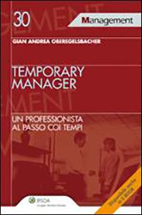 Temporary manager. Un professionista al passo coi tempi - Gian Andrea Oberegelsbacher - Libro Ipsoa 2011, Management | Libraccio.it