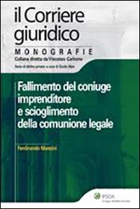 Fallimento del coniuge imprenditore e scioglimento della comunione legale - Ferdinando Mancini - Libro Ipsoa 2011, Il corriere giuridico. Monografie | Libraccio.it