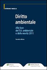 Diritto ambientale. Alla luce del T.U. ambientale e delle novità 2011 - Stefano Maglia - Libro Ipsoa 2011 | Libraccio.it