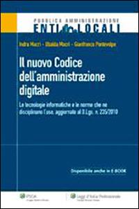 Il nuovo codice dell'amministrazione digitale. Le tecnologie informatiche e le nuove nome che ne disciplinano l'uso - Indra Macrì, Ubalda Macrì, Gianfranco Pontevolpe - Libro Ipsoa 2011, Enti locali | Libraccio.it