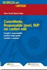 Committente, responsabile lavori, RUP nei cantieri edili - Marco Grandi, Maurizio Magri - Libro Ipsoa 2012, Sicurezza e cantieri | Libraccio.it
