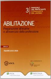 Manuale del praticante consulente del lavoro. Abilitazione