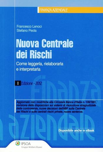 Nuova centrale dei rischi. Come leggerla, rielabolarla e interpretarla - Francesco Lenoci, Stefano Peola - Libro Ipsoa 2012 | Libraccio.it