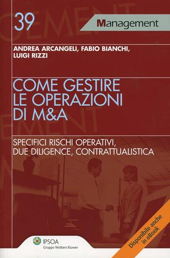 Come gestire le operazioni di M&A. Specifici rischi operativi, due diligence, contrattualistica - Andrea Arcangeli, Fabio Bianchi, Luigi Rizzi - Libro Ipsoa 2012 | Libraccio.it