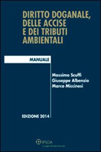 Diritto doganale, delle accise e dei tributi ambientali - Massimo Scuffi, Giuseppe Albenzio, Marco Miccinesi - Libro Ipsoa 2013 | Libraccio.it