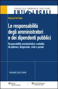 La responsabilità degli amministratori e dei dipendenti pubblici. Responsabilità amministrativa-contabile, disciplinare, dirigenziale, civile e penale - Maurizio De Paoli - Libro Ipsoa 2014, Pubblica amministrazione. Enti locali | Libraccio.it