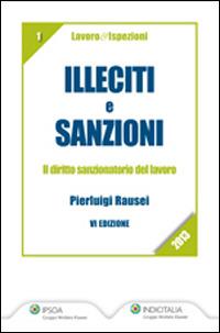 Illeciti e sanzioni. Il diritto sanzionatorio del lavoro - Pierluigi Rausei - Libro Ipsoa 2013, Lavoro e ispezioni | Libraccio.it