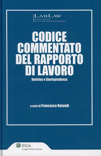 Codice commentato del rapporto di lavoro. Dottrina e giurisprudenza  - Libro Ipsoa 2014 | Libraccio.it