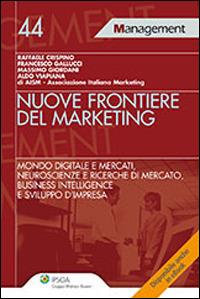 Nuove frontiere del marketing. Mondo digitale e mercati, neuroscienze e ricerche di mercato, business intelligence e sviluppo d'impresa  - Libro Ipsoa 2013, Management | Libraccio.it