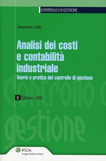 Analisi dei costi e contabilità industriale. Teoria e pratica del controllo di gestione - Alessandro Tullio - Libro Ipsoa 2013, Controllo di gestione | Libraccio.it