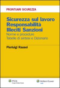 Sicurezza sul lavoro. Responsabilità. Illeciti. Sanzioni. Norme e procedure. Tabelle e sintesi e dizionario - Pierluigi Rausei - Libro Ipsoa 2014, Prontuario sicurezza | Libraccio.it