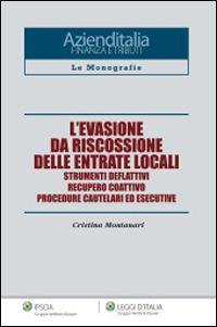 L'evasione da riscossione delle entrate locali. Strumenti deflattivi, recupero coattivo, procedure cautelari ed esecutive - Cristina Montanari - Libro Ipsoa 2013, Azienditalia. Finanza e tributi | Libraccio.it