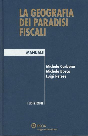 La geografia dei paradisi fiscali - Michele Carbone, Michele Bosco, Luigi Petese - Libro Ipsoa 2014 | Libraccio.it