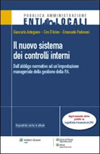 Il nuovo sistema dei controlli interni. Dall'obbligo normativo ad un'impostazione manageriale - Ciro D'Aries, Giancarlo Astegiano, Emanuele Padovani - Libro Ipsoa 2014 | Libraccio.it