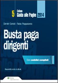 Busta paga. Dirigenti 2014 - Dimitri Cerioli, Fabio Pappalardo - Libro Ipsoa 2014, Guida alle paghe | Libraccio.it