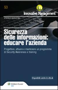Sicurezza delle informazioni. Educare l'azienda. Progettare, attuare e mantenere un programma di Security Awareness e training - Stefano Bonacina - Libro Ipsoa 2014 | Libraccio.it