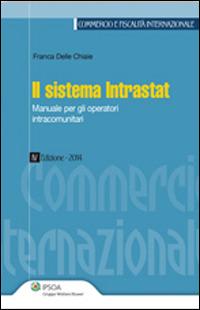 Il sistema Intrastat. Manuale per gli operatori intracomunitari - Franca Delle Chiaie - Libro Ipsoa 2014, Commercio e fiscalità internazionale | Libraccio.it
