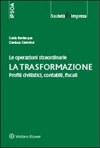 Le operazioni straordinarie. La trasformazione. Profili civilistici, contabili, fiscali - Guido Bevilacqua, Gianluca Cristofori - Libro Ipsoa 2015, Società e impresa | Libraccio.it