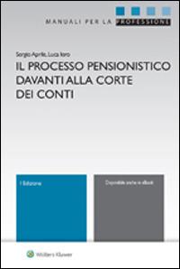 Il processo pensionistico davanti alla corte dei conti - Sergio Aprile, Luca Iero - Libro Ipsoa 2015, Manuali professionali | Libraccio.it