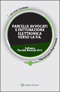 Parcelle avvocati e fatturazione elettronica verso la P.A. Con CD-ROM. Con software - Leonardo Carbone - Libro Ipsoa 2015, Professione e diritto | Libraccio.it