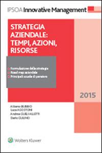 Strategia aziendale. Tempi, azioni, risorse  - Libro Ipsoa 2015, Innovative management | Libraccio.it
