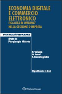 Economia digitale e commercio elettronico. Fiscalità in internet nella gestione d'impresa - Piergiorgio Valente, Giampiero Ianni, Franco Roccatagliata - Libro Ipsoa 2015, Fiscalità internazionale | Libraccio.it