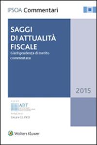 Saggi di attualità fiscale. Giurisprudenza di merito commentata  - Libro Ipsoa 2015, Commentari | Libraccio.it