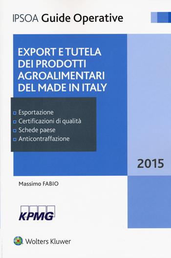 Export e tutela dei prodotti agroalimentari del made in Italy - Massimo Fabio - Libro Ipsoa 2015, Guide operative | Libraccio.it