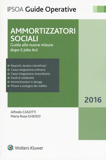 Ammortizzatori sociali. Guida alle nuove misure dopo il jobs act - Alfredo Casotti, M. Rosa Gheido - Libro Ipsoa 2016, Guide operative | Libraccio.it