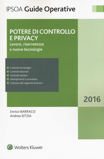 Potere di controllo e privacy. Lavoro, riservatezza e nuove tecnologie - Enrico Barraco, Andrea Sitzia - Libro Ipsoa 2016, Guide operative | Libraccio.it