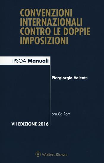Convenzioni internazionali contro le doppie imposizioni. Con CD-ROM - Piergiorgio Valente - Libro Ipsoa 2016, Manuali blu | Libraccio.it