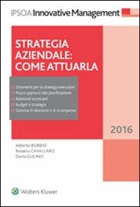 Strategia aziendale. Come attuarla - Alberto Bubbio, Dario Gulino, Rosario Cavallaro - Libro Ipsoa 2016, Innovative management | Libraccio.it