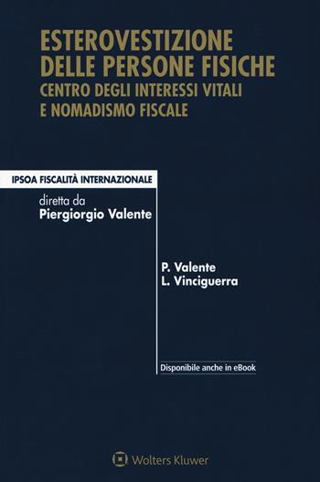 Esterovestizione delle persone fisiche. Centro degli interessi vitali e nomadismo fiscale - Piergiorgio Valente, Luigi Vinciguerra - Libro Ipsoa 2016, Fiscalità internazionale | Libraccio.it