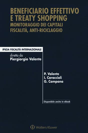 Beneficiario effettivo e treaty shopping. Monitoraggio dei capitali fiscalità, anti-riciclaggio. - Piergiorgio Valente, Ivo Caraccioli, Gianluca Campana - Libro Ipsoa 2016, Fiscalità internazionale | Libraccio.it