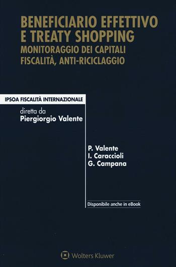 Beneficiario effettivo e treaty shopping. Monitoraggio dei capitali fiscalità, anti-riciclaggio. Con e-book - Piergiorgio Valente, Ivo Caraccioli, Gianluca Campana - Libro Ipsoa 2016, Fiscalità internazionale | Libraccio.it