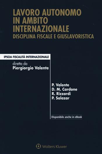 Lavoro autonomo in ambito internazionale. Disciplina fiscale e giuslavoristica.  - Libro Ipsoa 2016, Fiscalità internazionale | Libraccio.it