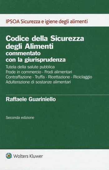 Codice della sicurezza degli alimenti commentato con la giurisprudenza - Raffaele Guariniello - Libro Ipsoa 2016, Sicurezza e igiene degli alimenti | Libraccio.it