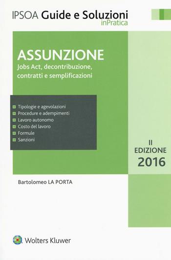 Assunzione. Jobs Act, decontribuzione contratti e semplificazioni - Bartolomeo La Porta - Libro Ipsoa 2016, Guide e soluzioni | Libraccio.it
