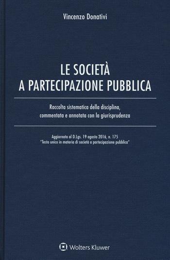 Le società e partecipazione pubblica. Raccolta sistematica della disciplina, commentata e annotata con la giurisprudenza. Con Contenuto digitale per download e accesso online - Vincenzo Donativi - Libro Ipsoa 2016 | Libraccio.it