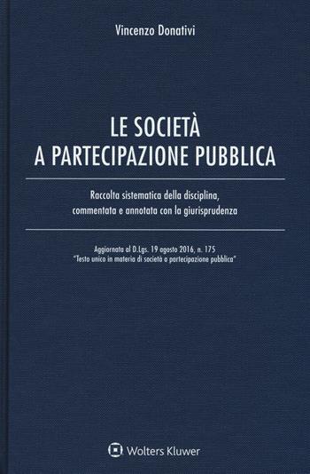 Le società e partecipazione pubblica. Raccolta sistematica della disciplina, commentata e annotata con la giurisprudenza. Con Contenuto digitale per download e accesso on line - Vincenzo Donativi - Libro Ipsoa 2016 | Libraccio.it