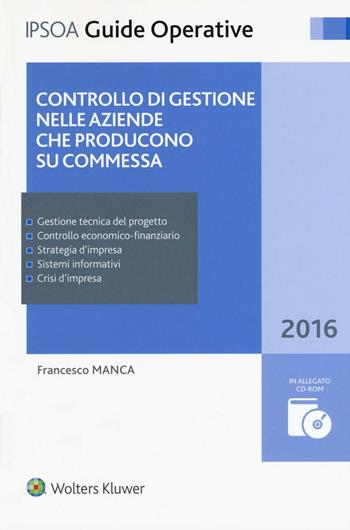 Controllo di gestione nelle aziende che producono su commessa. Con CD-ROM. per download e accesso online - Francesco Manca - Libro Ipsoa 2016, Guide operative | Libraccio.it