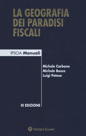 La geografia dei paradisi fiscali - Michele Carbone, Michele Bosco, Luigi Petese - Libro Ipsoa 2018, Manuali blu | Libraccio.it