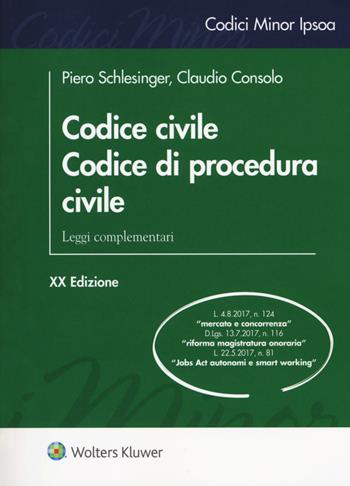 Codice civile. Codice di procedura civile. Leggi complementari - Piero Schlesinger, Claudio Consolo - Libro Ipsoa 2017, Codici minor | Libraccio.it