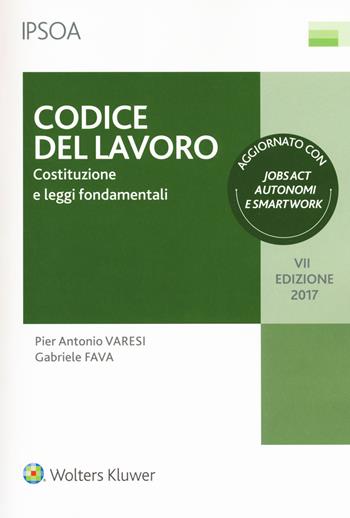 Codice del lavoro. Costituzione e leggi fondamentali. per download e accesso online - Pier Antonio Varesi, Gabriele Fava - Libro Ipsoa 2017 | Libraccio.it