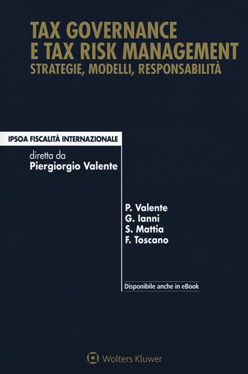 Tax governance e tax risk management. Strategie, modelli, responsabilità - Piergiorgio Valente, Raffaele Rizzardi, Salvatore Mattia - Libro Ipsoa 2017, Fiscalità internazionale | Libraccio.it