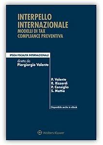 Interpello internazionale modelli di tax compliance preventiva - Piergiorgio Valente, Raffaele Rizzardi, Paolo Consiglio - Libro Ipsoa 2017, Commercio e fiscalità internazionale | Libraccio.it