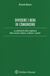 Dividere i beni in comunione. Le problematiche dello scioglimento delle comunioni ordinarie, ereditarie e «speciali». Con Contenuto digitale per download e accesso online