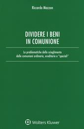 Dividere i beni in comunione. Le problematiche dello scioglimento delle comunioni ordinarie, ereditarie e «speciali». Con Contenuto digitale per download e accesso on line