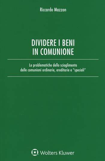 Dividere i beni in comunione. Le problematiche dello scioglimento delle comunioni ordinarie, ereditarie e «speciali». Con Contenuto digitale per download e accesso online - Riccardo Mazzon - Libro Ipsoa 2017 | Libraccio.it